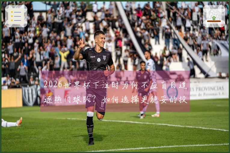 2026世界杯下注时为何不应盲目追逐热门球队？如何选择更稳妥的投注策略？