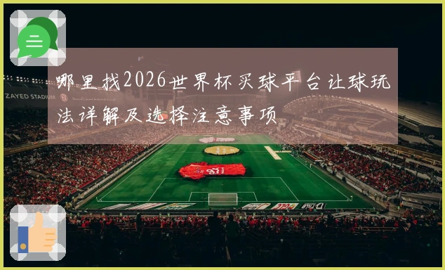 哪里找2026世界杯买球平台让球玩法详解及选择注意事项